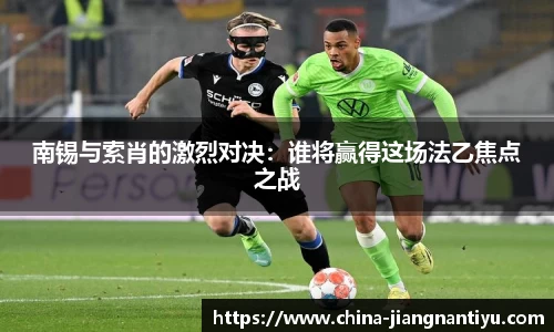 南锡与索肖的激烈对决：谁将赢得这场法乙焦点之战